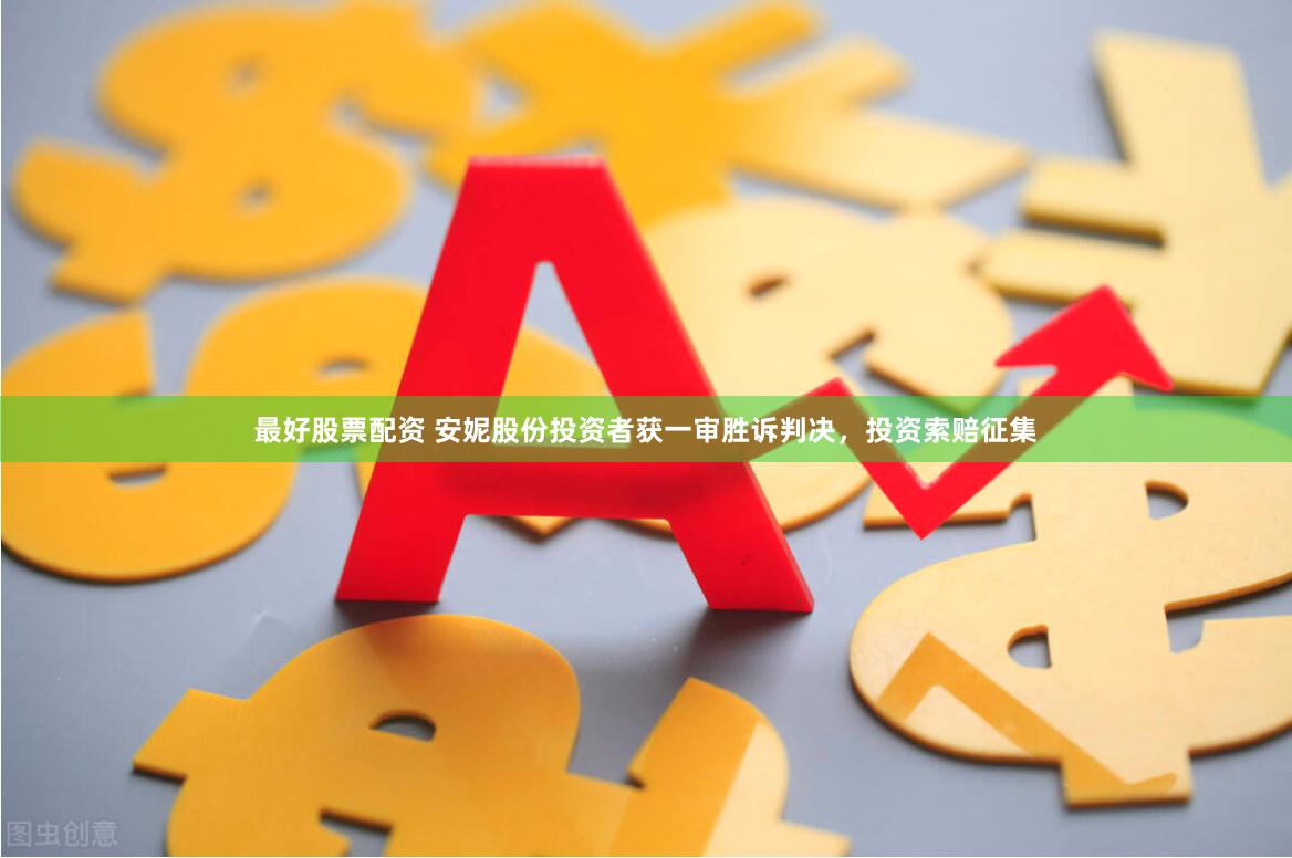 最好股票配资 安妮股份投资者获一审胜诉判决,投资索赔征集