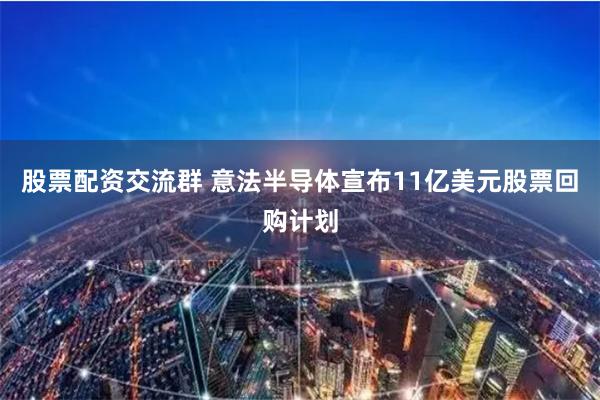 股票配资交流群 意法半导体宣布11亿美元股票回购计划