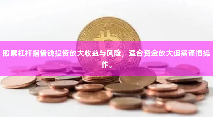 股票杠杆指借钱投资放大收益与风险，适合资金放大但需谨慎操作。