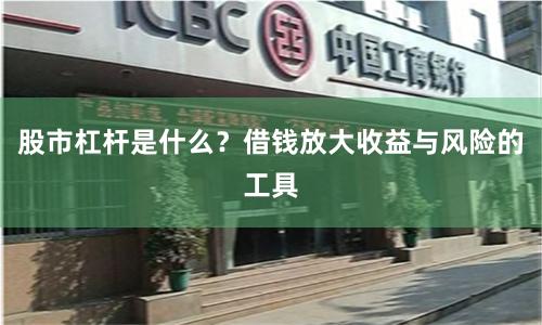 股市杠杆是什么？借钱放大收益与风险的工具