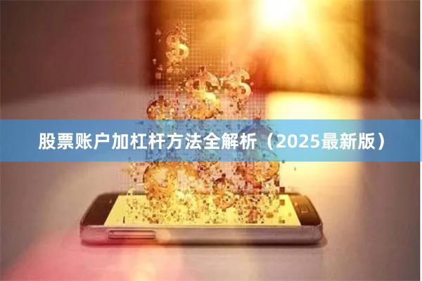 股票账户加杠杆方法全解析（2025最新版）