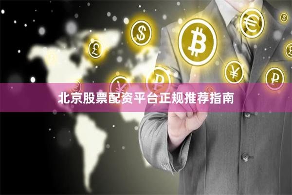 北京股票配资平台正规推荐指南